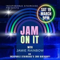 Jam On It 19th March 22 (Incapable Staircase 2nd B-day)