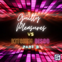 Guilty Pleasures Vs Kitchen Disco Part 3