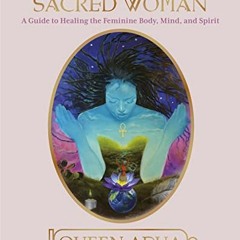 [GET] [EBOOK EPUB KINDLE PDF] Sacred Woman: A Guide to Healing the Feminine Body, Mind, and Spirit b