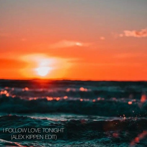 I Follow Love Tonight (Alex Kippen Edit)
