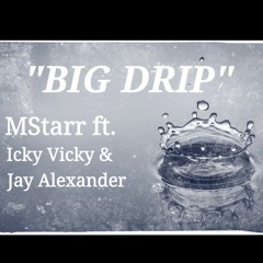 "Big Drip" By MStarr ft. Icky Vicky & Jay Alexander