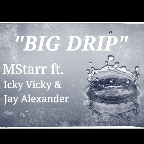 "Big Drip" By MStarr ft. Icky Vicky & Jay Alexander
