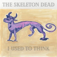 I Used To Think - The Skeleton Dead