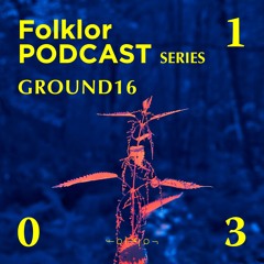 FOLKLOR Podcast Series 031 - Ground16
