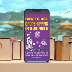 How To Use Dropshipping In Business: A Guide To Setting Up Your Seller Account On eBay: How To
