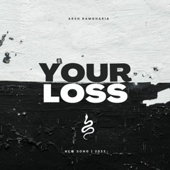 Your Loss - Arsh Ramgharia