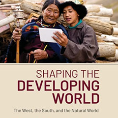 ACCESS KINDLE 📒 Shaping the Developing World: The West, the South, and the Natural W