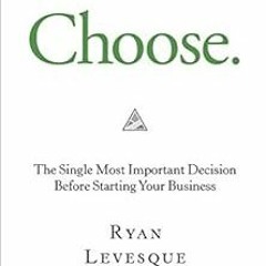 [Download] PDF ✅ Choose: The Single Most Important Decision Before Starting Your Busi