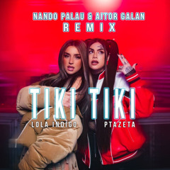 Tiki Tiki (Nando Palau & Aitor Galan Remix)- Lola Indigo X Ptazeta