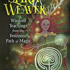 [VIEW] KINDLE PDF EBOOK EPUB Spirit Weaver: Wisdom Teachings from the Feminine Path of Magic by  Ser