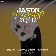 MEOVV - MEOW x Maddix - 90's Bitch (JASON & AQUA MashUp) *Free Download