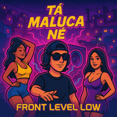 Tá Maluca Né - Front Level Low