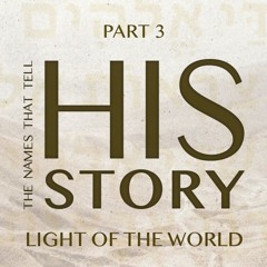 The Names that Tell His Story: Light of the World - Part 3