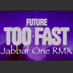 Future - Too Fast [Jabbar One RMX]