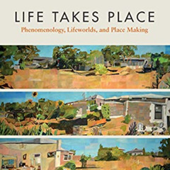[DOWNLOAD] KINDLE 📍 Life Takes Place: Phenomenology, Lifeworlds, and Place Making by