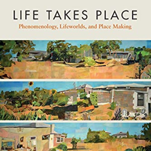 GET KINDLE 📒 Life Takes Place: Phenomenology, Lifeworlds, and Place Making by  David