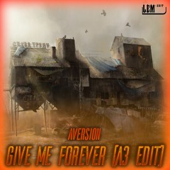 Aversion - Give Me Forever (A3 EDIT)
