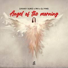 Danny Suko x MH x DJ MNS - Angel Of The Morning (Extended)