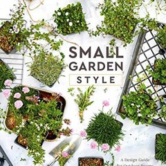 Get PDF Small Garden Style: A Design Guide for Outdoor Rooms and Containers by  Isa Hendry Eaton &am