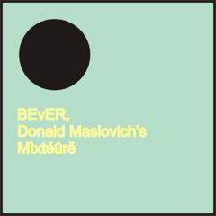 BEvER, Donald Maslovich's Mìxtéûrë
