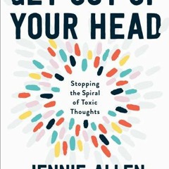 PDF Get Out of Your Head: Stopping the Spiral of Toxic Thoughts - Jennie Allen