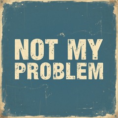 Not My Problem