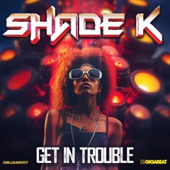 Shade K - Get In Trouble
