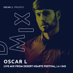 Live Mix from Desert Hearts Festival, Los Angeles #345 - Oscar L Presents - DMiX