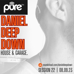 PURE FM LONDON | DANIEL DEEP DOWN | HOUSE & GARAGE | SESSION 22 | FRI SEPT 08