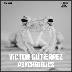 [VKU007] Victor Gutiérrez - Psychedelics (Blaper Remix)
