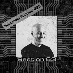 Humanoid Podcast 028 w/ Section 63
