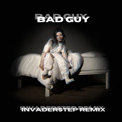 Billie Eilish - Bad Guy (Invaderstep Remix)