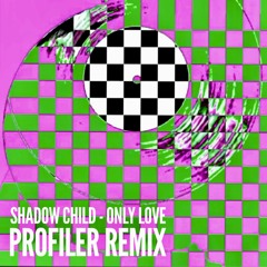 Shadow Child - Only Love (Profiler Remix) FREE DOWNLOAD