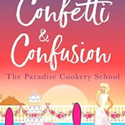 [FREE] EBOOK 📃 Confetti & Confusion (The Paradise Cookery School Book 2) by Daisy Ja