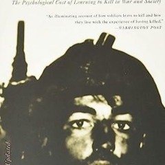 PDF READ On Killing: The Psychological Cost of Learning to Kill in War and Socie
