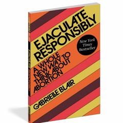 ❤[PDF]⚡  Ejaculate Responsibly: A Whole New Way to Think About Abortion