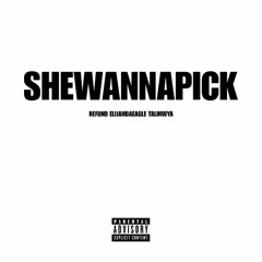 SHEWANNAPICK (feat. ElijahDaEagle & Talinwya)