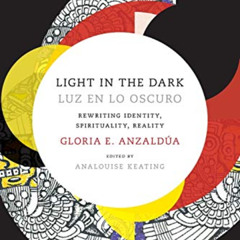 [Read] PDF 📤 Light in the Dark/Luz en lo Oscuro: Rewriting Identity, Spirituality, R