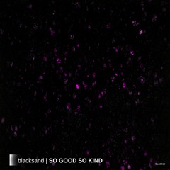 🄿²E3- SO GOOD SO KIND