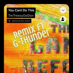 You Can't Do This Remix Ft G-Thunder