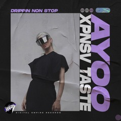 AYOO x XPNSV TASTE - Drippin' Non Stop | OUT NOW