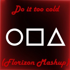 Do it too cold (Florizon Mashup)