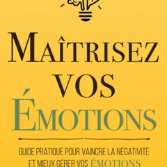 Télécharger le PDF Maîtrisez vos émotions: Guide pratique pour vaincre la négativité et mieux gérer vos émotions (French Edition)  - hIlIASHMb5