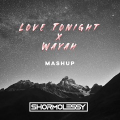 Wayah x Love Tonight (Shormolessy Mashup)