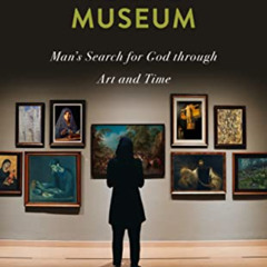Get KINDLE 📖 Pilgrimage to the Museum: Man's Search for God Through Art and Time by