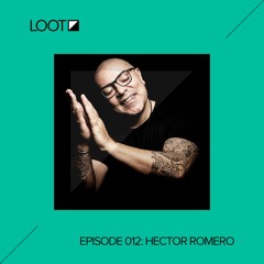 Loot Radio 012: Hector Romero