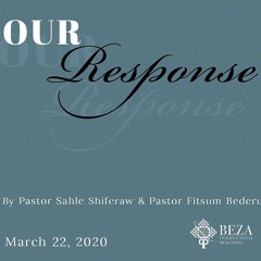 OUR RESPONSE BY PASTOR SAHLE SHIFERAW & PASTOR FITSUM BEDERU MARCH 22 2020 SERVICE