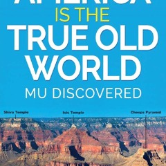 Read BOOK Download [PDF] AMERICA IS THE TRUE OLD WORLD: MU DISCOVERED (Volume I of IV)