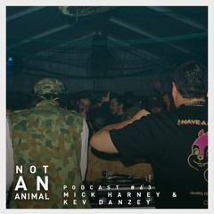 Not An Animal Podcast No.63 - MICK HARNEY & KEV DANZEY - October 20