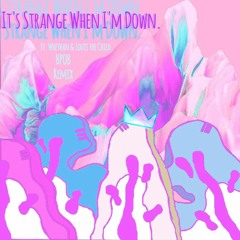 It's Strange When I'm Down. - Ft. Louis The Child & Whethan (POBLOCKI & LTC VIP REMIX)